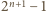 2n+1− 1 
