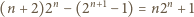 (n + 2)2n− (2n+1− 1) = n2n +1 