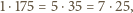 1 ⋅175 = 5⋅35 = 7⋅25, 