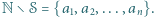 |N ∖ 𝒮 = {a1,a2,...,an}. 