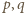 p, q 