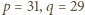 p = 31,q = 29 