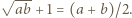 --- |√ ab+ 1 = (a + b)/2. 