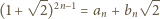  √-- √ -- (1+ 2)2n−1 = an +bn 2 