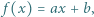  f (x) = ax + b, 