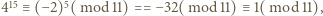 |415 ≡ (−2)5(mod 11) == −32( mod 11)≡ 1(mod 11),