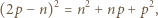  2 2 2 (2p− n) = n + np + p , 