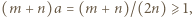 |(m+ n)a = (m+ n)/(2n) ⩾ 1 , 
