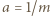 |a = 1/m 