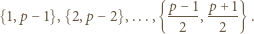 {1,p− 1},{2,p − 2},...,{ p-−1, p+-1} . 2 2 