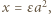 |x = εa2, 