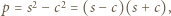 |p = s2− c2 = (s −c)(s +c),