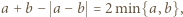 a +b − a − b = 2min{a, b},