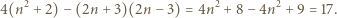 4(n2 +2) − (2n+ 3)(2n − 3) = 4n2 + 8− 4n2 +9 = 17. 