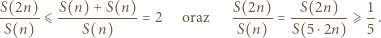 S(2n) S(n) + S(n) S(2n) S(2n) 1 ------⩽ ------------= 2 oraz ------ = --------⩾ --. S(n) S(n) S(n) S(5⋅2n) 5 