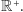 R+.