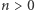 n > 0 
