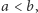a < b,