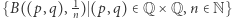 |{B((p,q), 1) (p,q) ∈ Q × Q,n ∈ N} n 