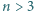 |n > 3 
