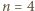 n = 4 