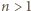 n > 1 