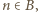 n ∈ B,