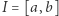 |I = [a,b] 