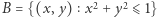  2 2 B = {(x,y) x + y ⩽ 1} 
