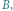 B, | 