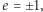 |e = ±1, 