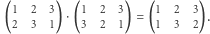|(1 2 3) ⋅(1 2 3) = (1 2 3). 2 3 1 3 2 1 1 3 2 