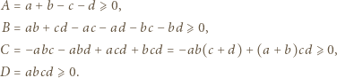 A= a + b− c− d ⩾ 0, B = ab + cd− ac − ad −bc − bd ⩾ 0, C= −abc − abd + acd + bcd = −ab(c + d)+ (a + b)cd ⩾0, D = abcd ⩾ 0. 