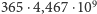 365 ⋅4,467⋅109 