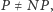 | P ≠ NP, 