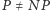 P ≠ NP 