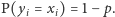 P(yi = xi) = 1− p. 