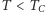 T < TC 