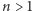 n > 1 