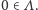 . 0 ∈ Λ 