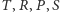 T ,R,P,S 