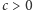 c > 0 