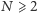 N ⩾ 2 