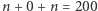 |n+ 0 +n = 200 