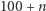 100 + n
