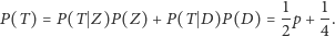  1 1 P (T) = P(T Z)P (Z) + P(T D)P (D) =-p+--. 2 4 