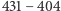 431 −404 