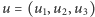 u = (u1,u2,u3) 