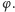 φ .