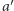 a′